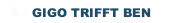 GIGO TRIFFT BEN